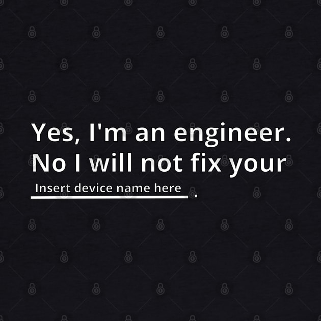 I'm an engineer, not mr. fixit. by GregFromThePeg